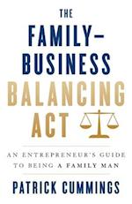 The Family-Business Balancing Act: An Entrepreneur's Guide to Being a Family Man 