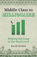 Middle Class to Millionaire: Making the Leap to the Next Level 