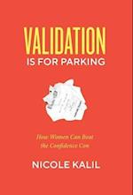 Validation Is For Parking: How Women Can Beat the Confidence Con 