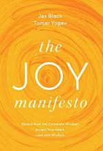 The Joy Manifesto: Detach from the Corporate Mindset. Access Your Heart. Lead with Wisdom. 