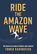 Ride the Amazon Wave: The Pro Seller's Guide to Private Label Success 