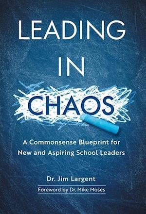 Leading in Chaos: A Commonsense Blueprint for New and Aspiring School Leaders