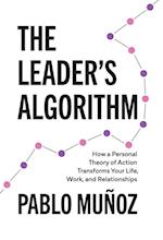 The Leader's Algorithm: How a Personal Theory of Action Transforms Your Life, Work, and Relationships 