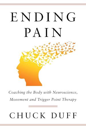 Ending Pain: Coaching the Body with Neuroscience, Movement and Trigger Point Therapy