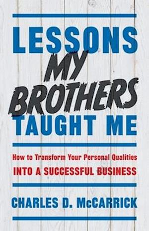 Lessons My Brothers Taught Me: How to Transform Your Personal Qualities Into A Successful Business