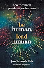 Be Human, Lead Human: How to Connect People and Performance 