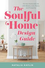 The Soulful Home Design Guide: Fill Your Home and Life with Beauty, Love, Peace, and Prosperity 