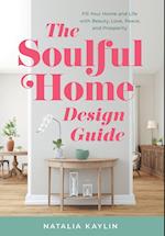 The Soulful Home Design Guide: Fill Your Home and Life with Beauty, Love, Peace, and Prosperity 