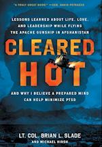 Cleared Hot: Lessons Learned about Life, Love, and Leadership While Flying the Apache Gunship in Afghanistan and Why I Believe a Prepared Mind Can Hel