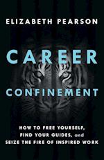 Career Confinement: How to Free Yourself, Find Your Guides, and Seize the Fire of Inspired Work 