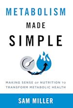 Metabolism Made Simple: Making Sense of Nutrition to Transform Metabolic Health 