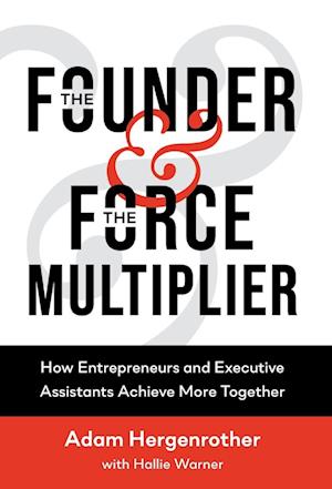 The Founder & The Force Multiplier : How Entrepreneurs and Executive Assistants Achieve More Together