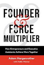The Founder & The Force Multiplier : How Entrepreneurs and Executive Assistants Achieve More Together 
