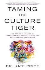 Taming the Culture Tiger: The Art and Science of Transforming Organizations and Accelerating Innovation 