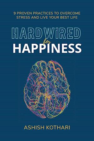 Hardwired for Happiness: 9 Proven Practices to Overcome Stress and Live Your Best Life