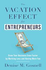 The Vacation Effect® for Entrepreneurs: Grow Your Business Even Faster by Working Less and Having More Fun 