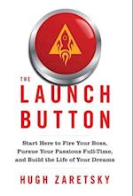 The Launch Button: Start Here to Fire Your Boss, Pursue Your Passions Full-Time, and Build the Life of Your Dreams 