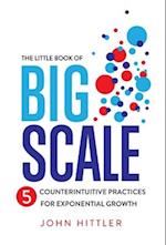 The Little Book of Big Scale: 5 Counterintuitive Practices for Exponential Growth 