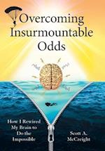 Overcoming Insurmountable Odds: How I Rewired My Brain to Do the Impossible 