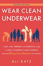 Wear Clean Underwear: A Fast, Fun, Friendly-and Essential-Guide to Legal Planning for Busy Parents (Because Wearing Clean Underwear Isn't Enough) 