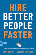 Hire Better People Faster: A Proven System for Attracting the Employees You Want 