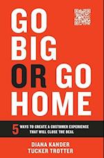Go Big or Go Home: 5 Ways to Create a Customer Experience That Will Close the Deal 