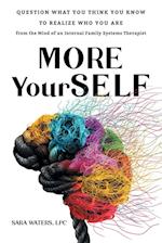More YourSELF: Question What You Think You Know to Realize Who You Are-from the Mind of an Internal Family Systems Therapist 