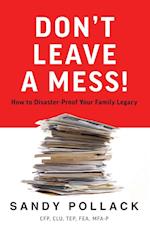 Don't Leave a Mess!: How to Disaster-Proof Your Family Legacy 