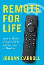 Remote for Life: How to Find a Flexible Job and Fast Forward to Freedom 