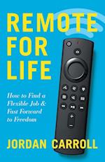 Remote for Life: How to Find a Flexible Job and Fast Forward to Freedom 