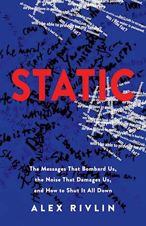 STATIC: The Messages That Bombard Us, the Noise That Damages Us, and How to Shut It All Down