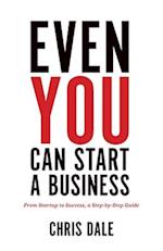 Even You Can Start a Business: From Startup to Success, a Step-by-Step Guide 