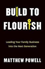Build to Flourish: Leading Your Family Business into the Next Generation 
