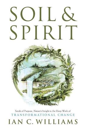 Soil & Spirit: Seeds of Purpose, Nature's Insight & the Deep Work of Transformational Change