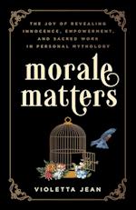 Morale Matters: The Joy of Revealing Innocence, Empowerment, and Sacred Work in Personal Mythology 