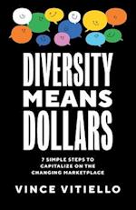 Diversity Means Dollars: 7 Simple Steps to Capitalize on the Changing Marketplace 