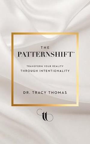 The PatternShift (TM): Transform Your Reality Through Intentionality