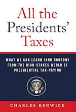 All the Presidents' Taxes: What We Can Learn (and Borrow) from the High-Stakes World of Presidential Tax-Paying 