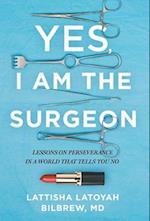 Yes, I Am the Surgeon: Lessons on Perseverance in a World That Tells You No 