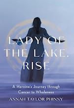 Lady of the Lake, Rise: A Heroine's Journey through Cancer to Wholeness 