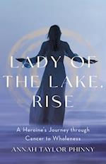 Lady of the Lake, Rise: A Heroine's Journey through Cancer to Wholeness 