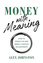 Money with Meaning: How to Create Joy and Impact through Philanthropy 