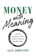 Money with Meaning: How to Create Joy and Impact through Philanthropy 
