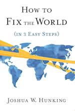 How to Fix the World (in 3 Easy Steps)