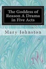 The Goddess of Reason a Drama in Five Acts