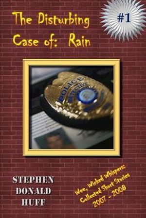 The Disturbing Case of: Rain: Wee, Wicked Whispers: Collected Short Stories 2007 - 2008