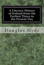 A Literary History of Ireland from the Earliest Times to the Present Day