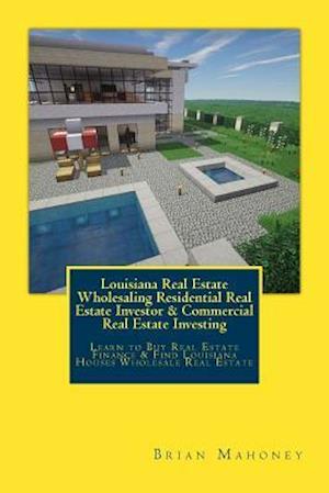 Louisiana Real Estate Wholesaling Residential Real Estate Investor & Commercial Real Estate Investing: Learn to Buy Real Estate Finance & Find Louisia