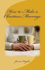 How to Make a Christian Marriage