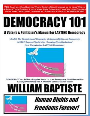 Democracy 101: A Voter's and Politician's Manual for LASTING Democracy